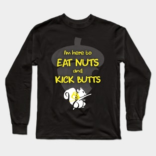 I'm Here To Eat Nuts and Kick Butts Long Sleeve T-Shirt